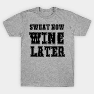 Sweat Now, Wine Later. T-Shirt